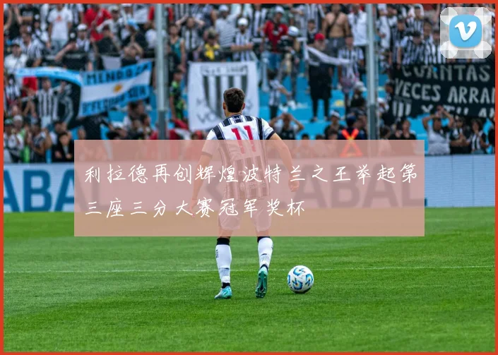 利拉德再创辉煌波特兰之王举起第三座三分大赛冠军奖杯