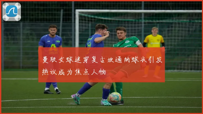 曼联女球迷穿复古坎通纳球衣引发热议成为焦点人物